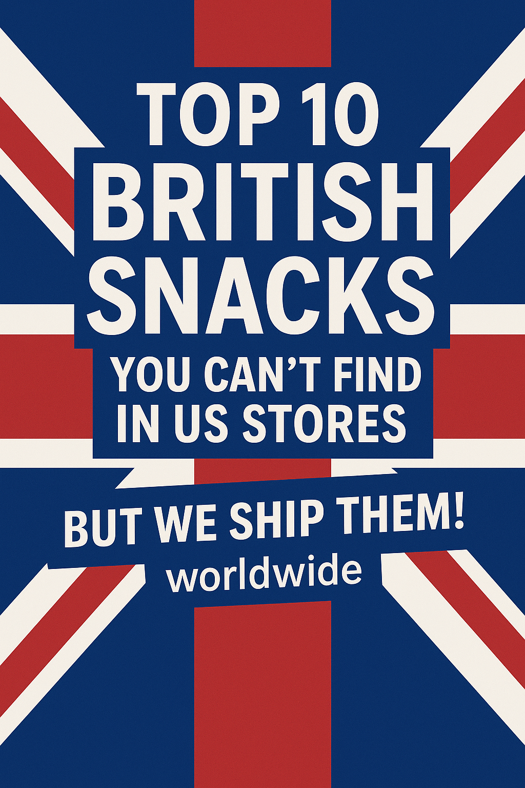 Top 10 British Snacks You Can’t Find in US Stores (But We Ship Them!)